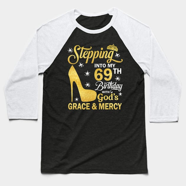 Stepping Into My 69th Birthday With God's Grace & Mercy Bday Baseball T-Shirt by MaxACarter